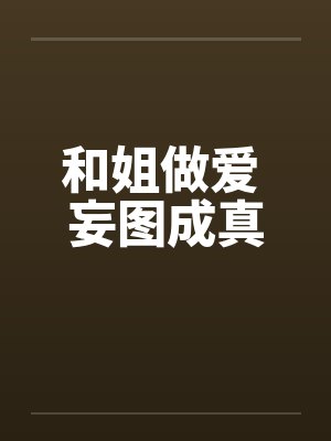 和姐做爱 妄图成真