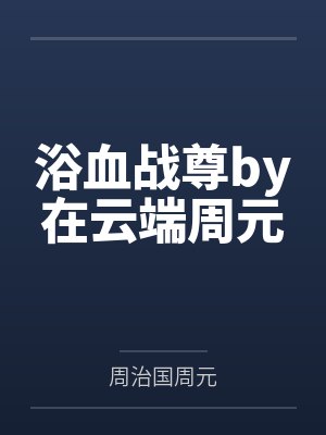 浴血战尊by在云端周元
