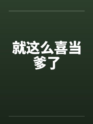 就这么喜当爹了