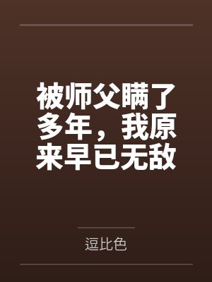 被师父瞒了多年,我原来早已无敌