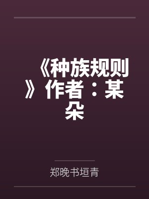 《种族规则》作者：某朵