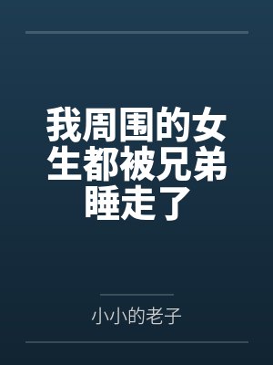 我周围的女生都被兄弟睡走了