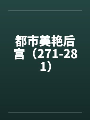 都市美艳后宫（271-281）