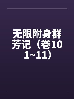 无限附身群芳记（卷101~11）