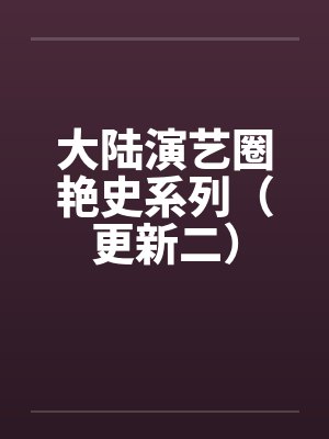大陆演艺圈艳史系列（更新二）