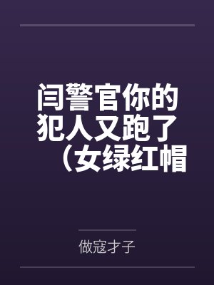 闫警官你的犯人又跑了(女绿红帽)