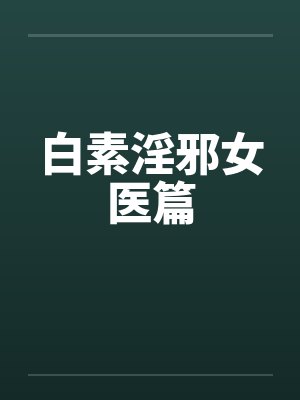 白素淫邪女医篇