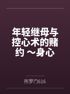 年轻继母与控心术的赌约 ~身心被肆意淫辱改写的端庄人妻不知不觉间沦为不肖子的玩物~笔趣阁无弹窗