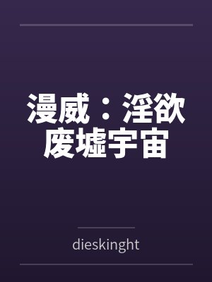 漫威：淫欲废墟宇宙bydieskinght笔趣阁无弹窗