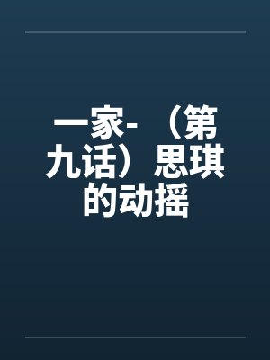 一家- （第九话）思琪的动摇