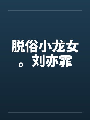 脱俗小龙女。刘亦霏