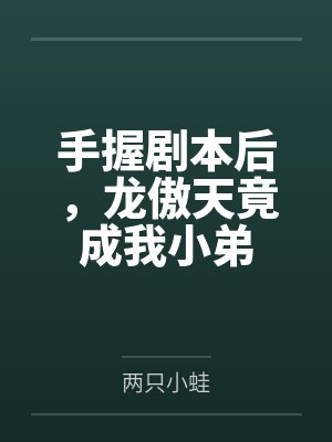 手握剧本后，龙傲天竟成我小弟