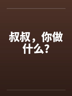 叔叔，你做什么?