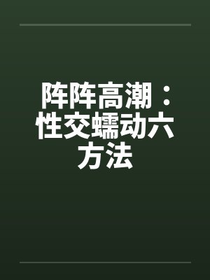 阵阵高潮：性交蠕动六方法