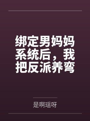 绑定男妈妈系统后，我把反派养弯了