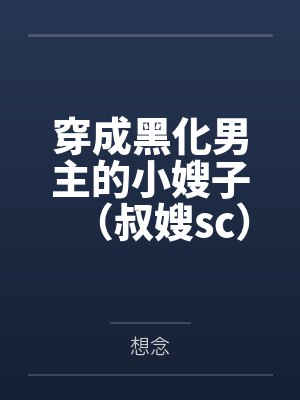 穿成黑化男主的小嫂子(叔嫂sc)