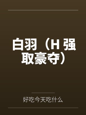 艾明羽沉翯白羽（H 强取豪夺）
