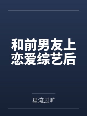 和前男友上恋爱综艺后by星流过旷
