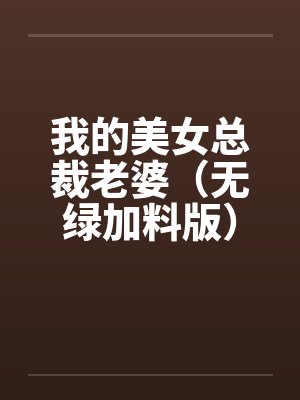 我的美女总裁老婆(无绿加料版)