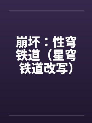 崩坏:性穹铁道(星穹铁道改写)