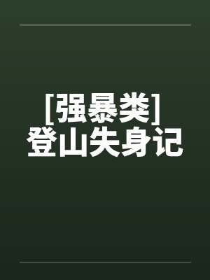 [强暴类] 登山失身记