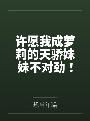 许愿我成萝莉的天骄妹妹不对劲！