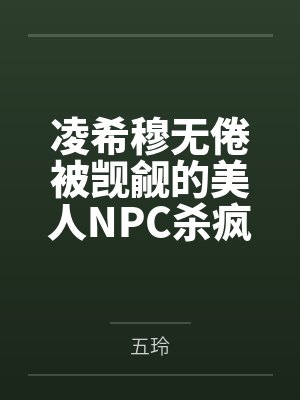 凌希穆无倦被觊觎的美人NPC杀疯了