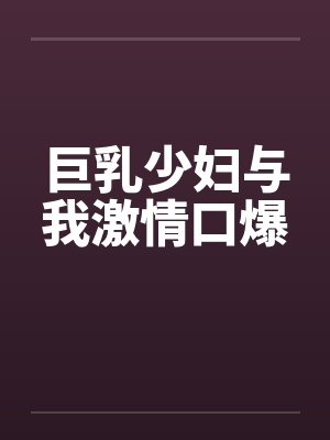 巨乳少妇与我激情口爆