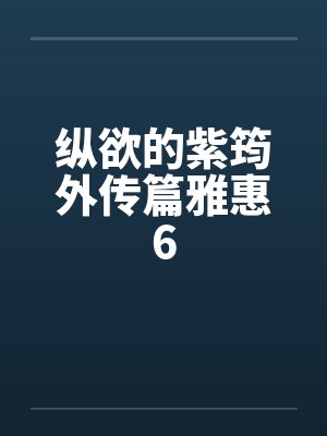 纵欲的紫筠外传篇雅惠6