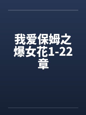 我爱保姆之爆女花1-22章