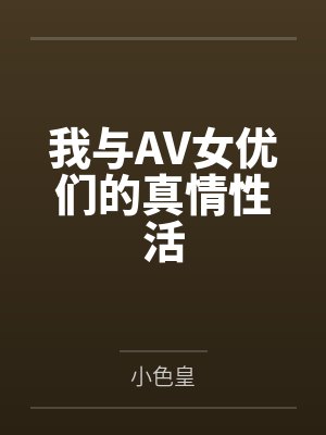 我与AV女优们的真情性活