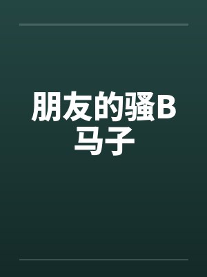 朋友的骚B马子