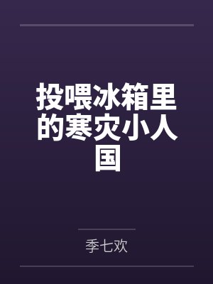 投喂冰箱里的寒灾小人国笔趣阁无弹窗