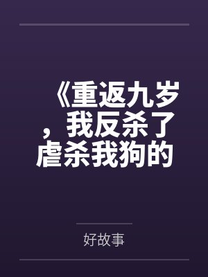 《重返九岁，我反杀了虐杀我狗的熊孩子》
