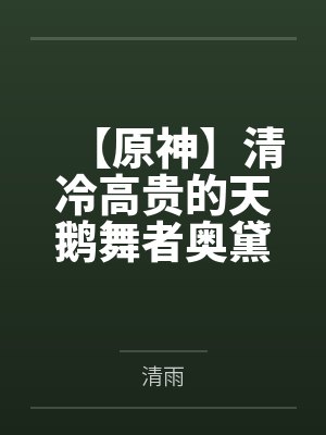 【原神】清冷高贵的天鹅舞者奥黛塔怎么会在被粗暴对待后回忆起罗莎琳并堕落成男人们的抖m母狗肉便器？！