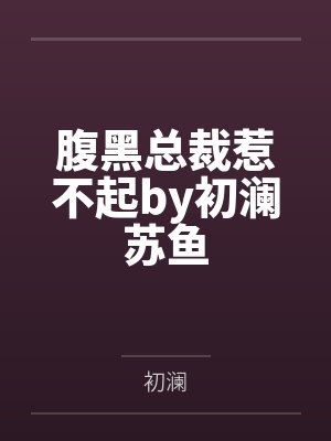 腹黑总裁惹不起by初澜苏鱼