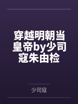 穿越明朝当皇帝by少司寇朱由检