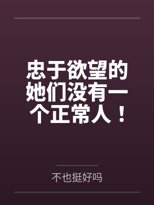 忠于欲望的她们没有一个正常人!交往禁止!