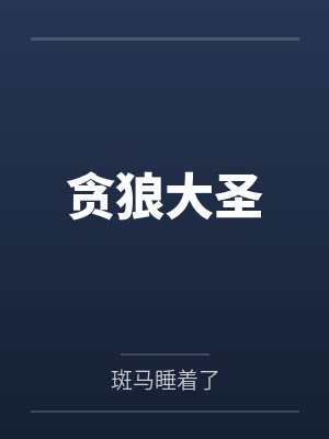 贪狼大圣by斑马睡着了笔趣阁无弹窗