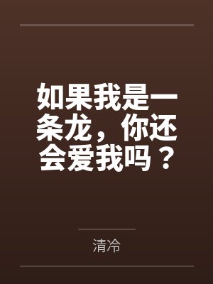 如果我是一条龙，你还会爱我吗？