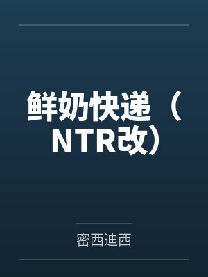 鲜奶快递(NTR改)by密西迪西