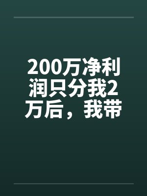 200万净利润只分我2万后，我带全工地兄弟单飞了