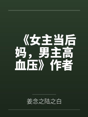 《女主当后妈，男主高血压》作者：糖丸丸by姜念之陆之白